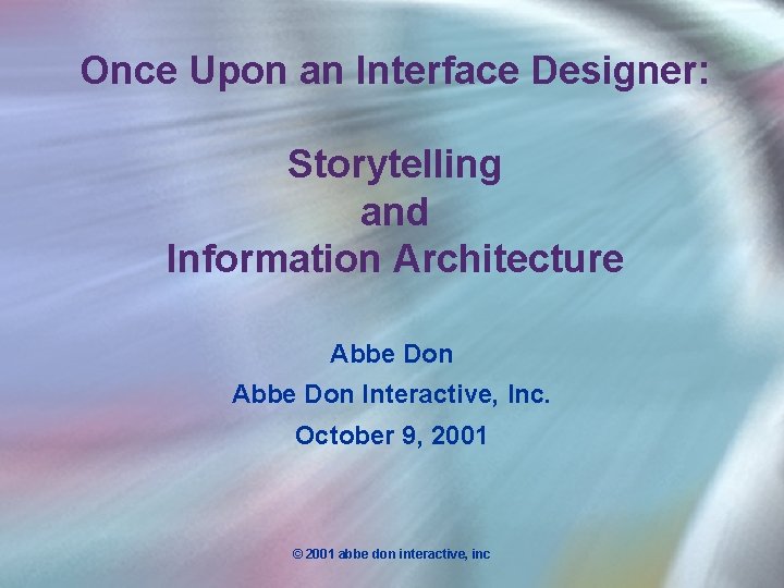 Once Upon an Interface Designer: Storytelling and Information Architecture Abbe Don Interactive, Inc. October
