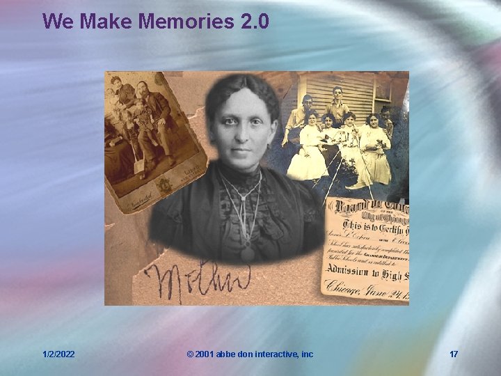 We Make Memories 2. 0 1/2/2022 © 2001 abbe don interactive, inc 17 