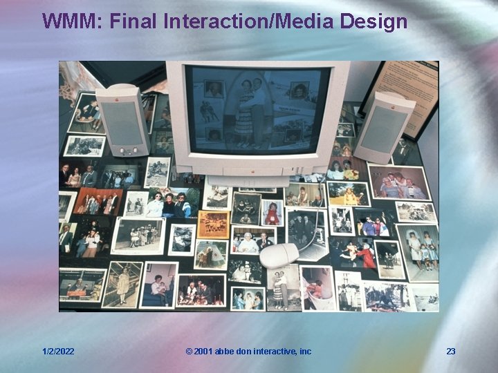 WMM: Final Interaction/Media Design 1/2/2022 © 2001 abbe don interactive, inc 23 