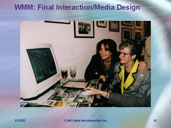 WMM: Final Interaction/Media Design 1/2/2022 © 2001 abbe don interactive, inc 24 
