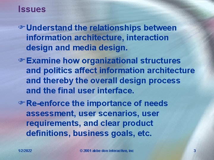 Issues FUnderstand the relationships between information architecture, interaction design and media design. FExamine how