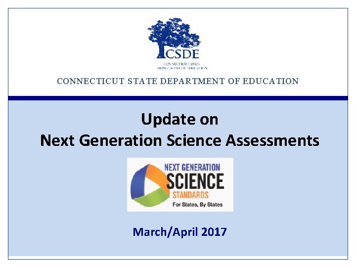 CONNECTICUT STATE DEPARTMENT OF EDUCATION Update on Next Generation Science Assessments March/April 2017 
