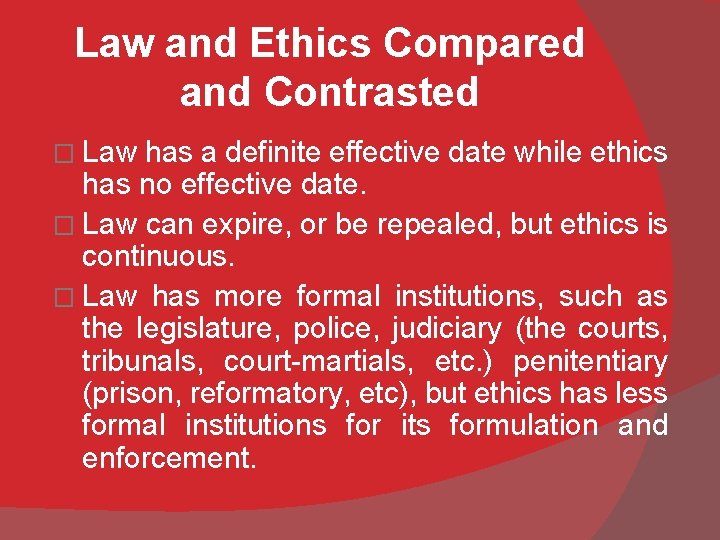 Law and Ethics Compared and Contrasted � Law has a definite effective date while