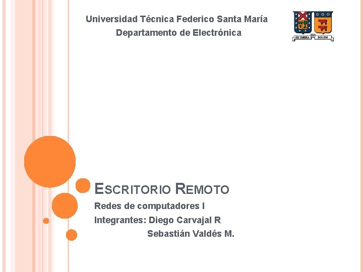 Universidad Técnica Federico Santa María Departamento de Electrónica ESCRITORIO REMOTO Redes de computadores I Universidad Técnica Federico Santa María Departamento de Electrónica ESCRITORIO REMOTO Redes de computadores I