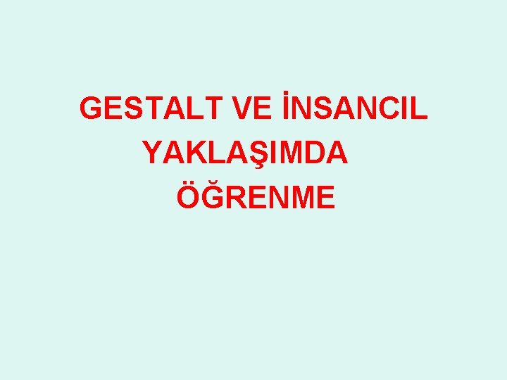 GESTALT VE İNSANCIL YAKLAŞIMDA ÖĞRENME 