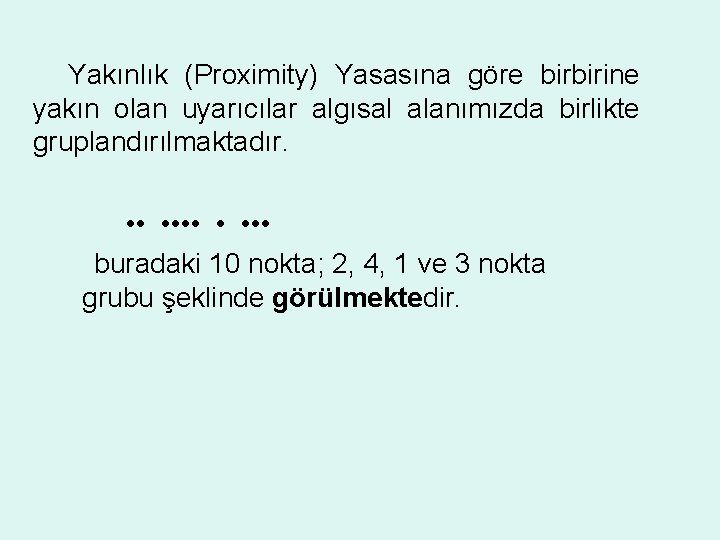 Yakınlık (Proximity) Yasasına göre birbirine yakın olan uyarıcılar algısal alanımızda birlikte gruplandırılmaktadır. • •