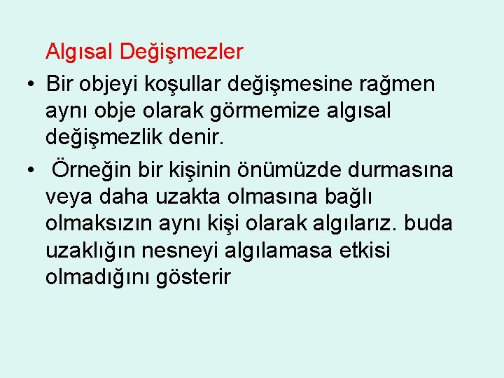 Algısal Değişmezler • Bir objeyi koşullar değişmesine rağmen aynı obje olarak görmemize algısal değişmezlik