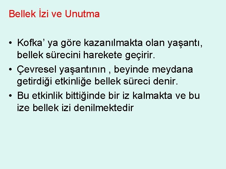 Bellek İzi ve Unutma • Kofka’ ya göre kazanılmakta olan yaşantı, bellek sürecini harekete