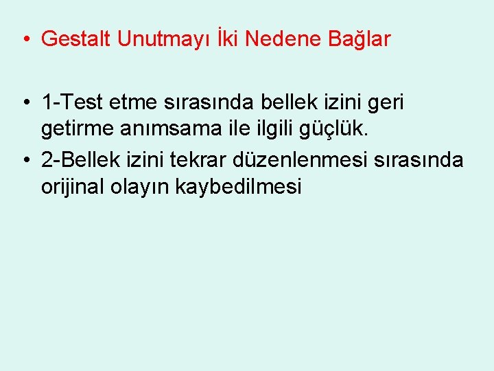  • Gestalt Unutmayı İki Nedene Bağlar • 1 -Test etme sırasında bellek izini