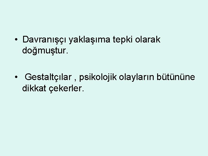  • Davranışçı yaklaşıma tepki olarak doğmuştur. • Gestaltçılar , psikolojik olayların bütününe dikkat