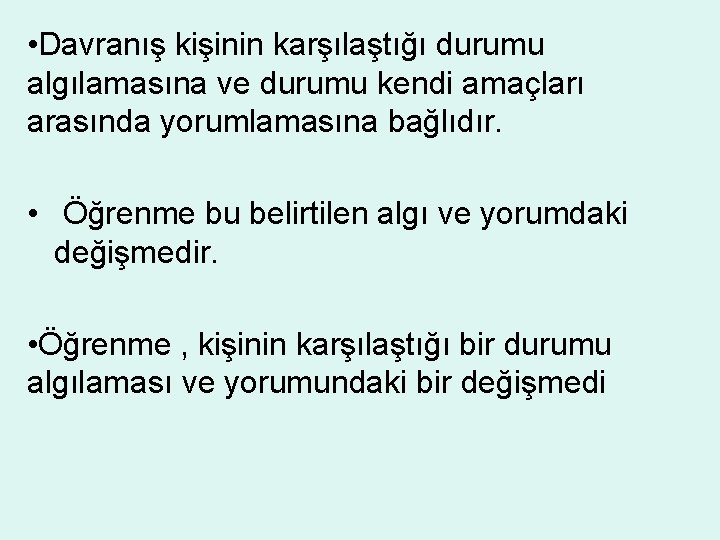  • Davranış kişinin karşılaştığı durumu algılamasına ve durumu kendi amaçları arasında yorumlamasına bağlıdır.