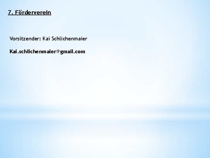 7. Förderverein Vorsitzender: Kai Schlichenmaier Kai. schlichenmaier@gmail. com 