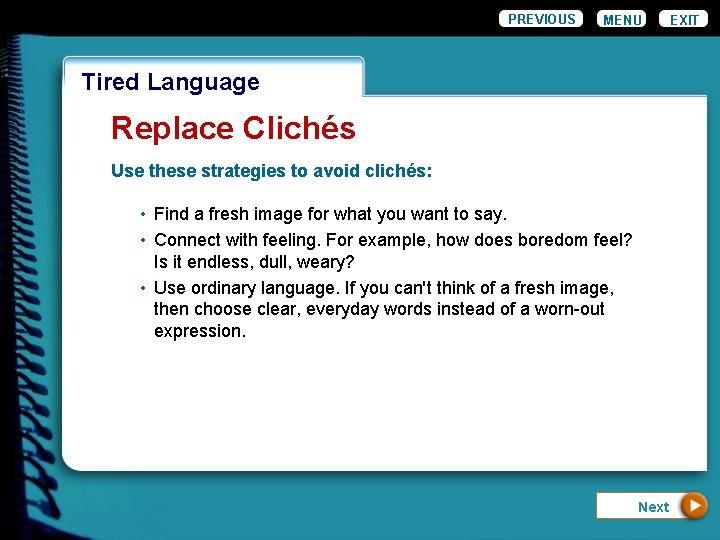 PREVIOUS MENU Wordiness Tired Language Replace Clichés Use these strategies to avoid clichés: •