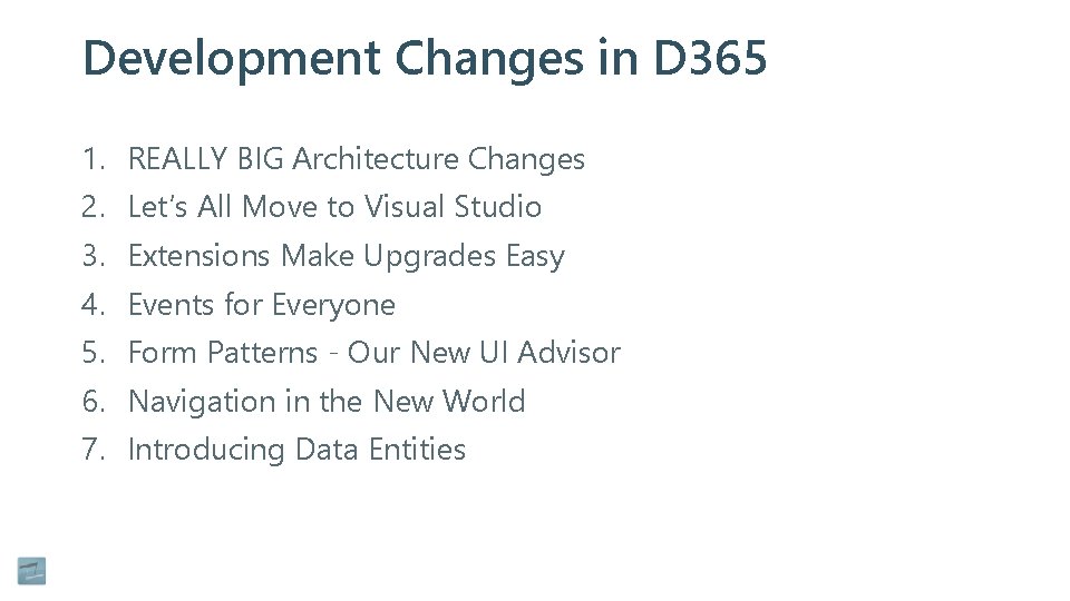 Development Changes in D 365 1. REALLY BIG Architecture Changes 2. Let’s All Move