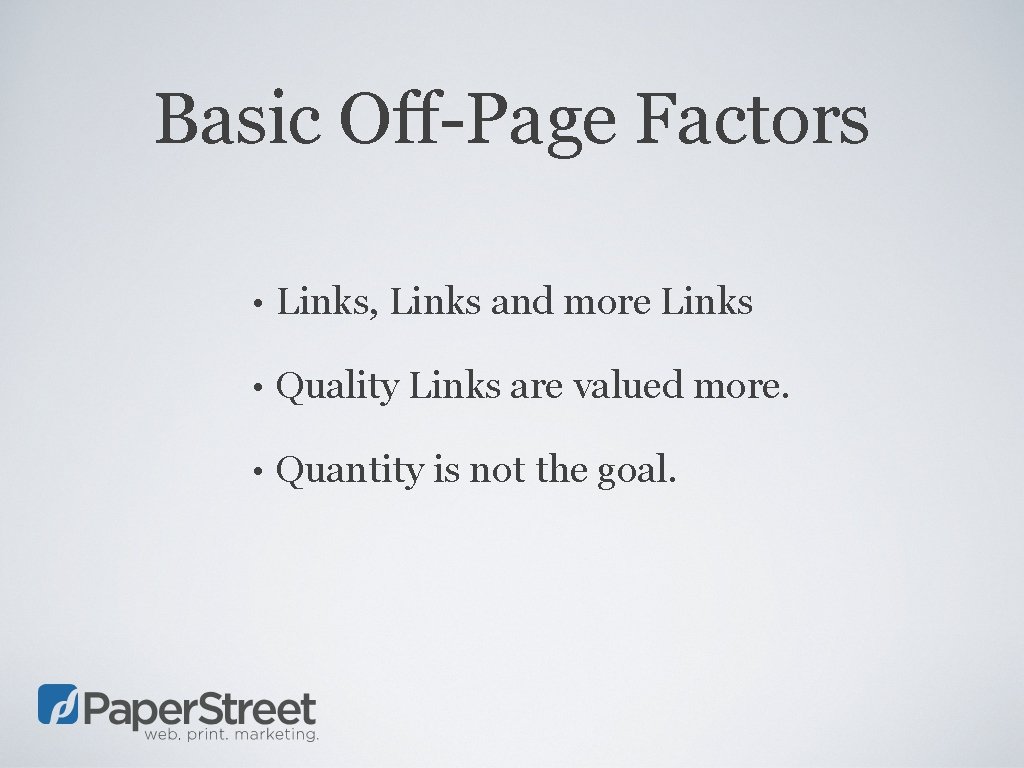 Basic Off-Page Factors • Links, Links and more Links • Quality Links are valued
