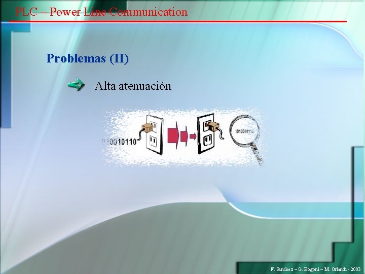 PLC – Power Line Communication Problemas (II) Alta atenuación F. Sanchez – G. Bogoni