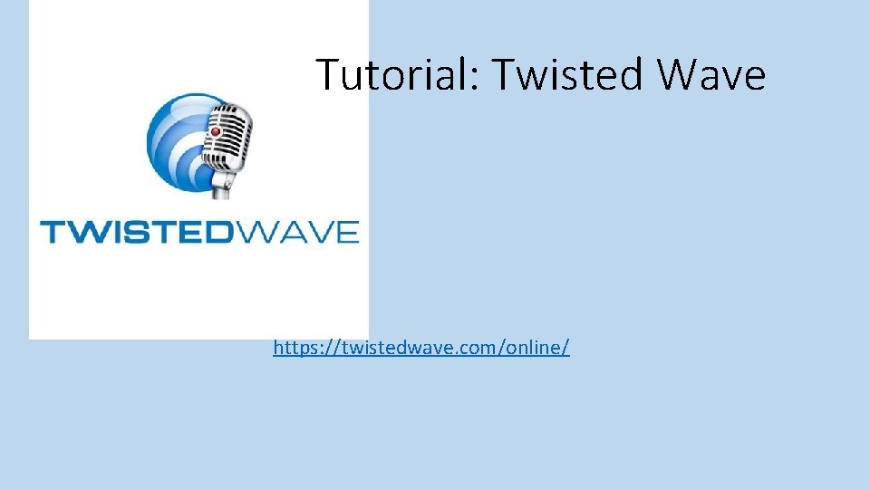 Tutorial: Twisted Wave https: //twistedwave. com/online/ 