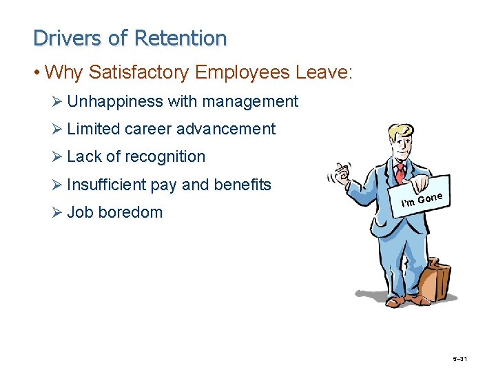 Drivers of Retention • Why Satisfactory Employees Leave: Ø Unhappiness with management Ø Limited