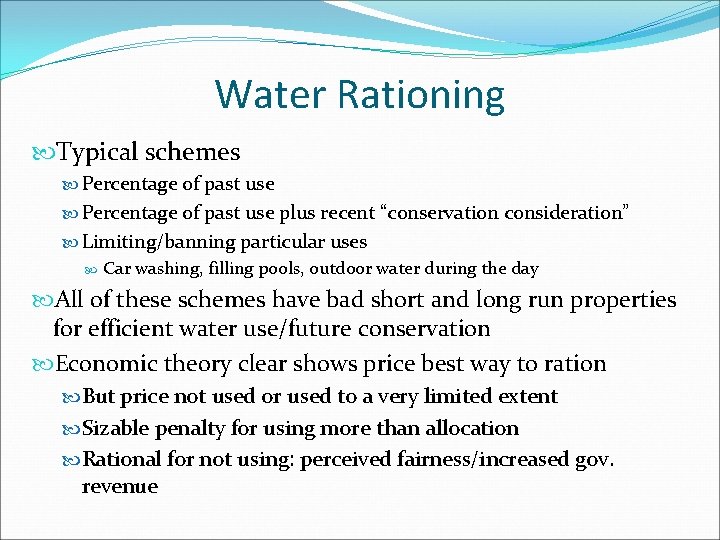 Water Rationing Typical schemes Percentage of past use plus recent “conservation consideration” Limiting/banning particular