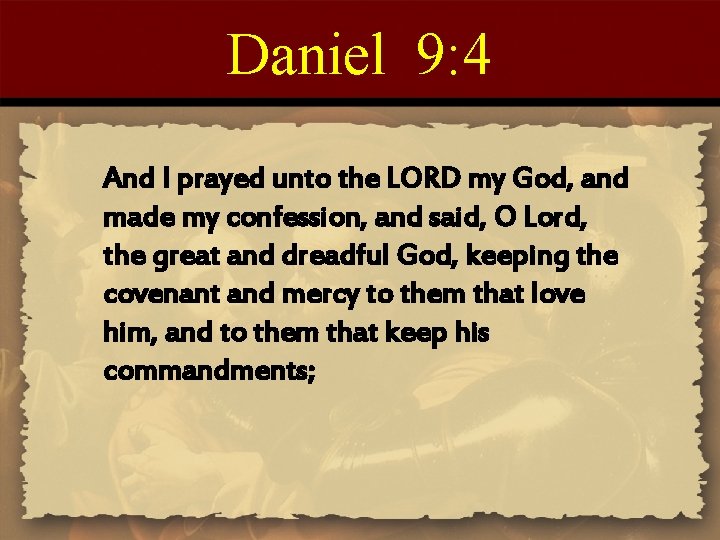 Daniel 9: 4 And I prayed unto the LORD my God, and made my Daniel 9: 4 And I prayed unto the LORD my God, and made my