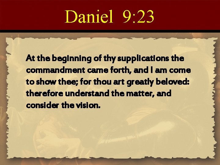 Daniel 9: 23 At the beginning of thy supplications the commandment came forth, and Daniel 9: 23 At the beginning of thy supplications the commandment came forth, and