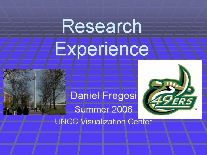 Research Experience Daniel Fregosi Summer 2006 UNCC Visualization Center 