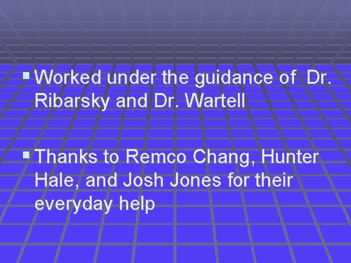 § Worked under the guidance of Dr. Ribarsky and Dr. Wartell § Thanks to