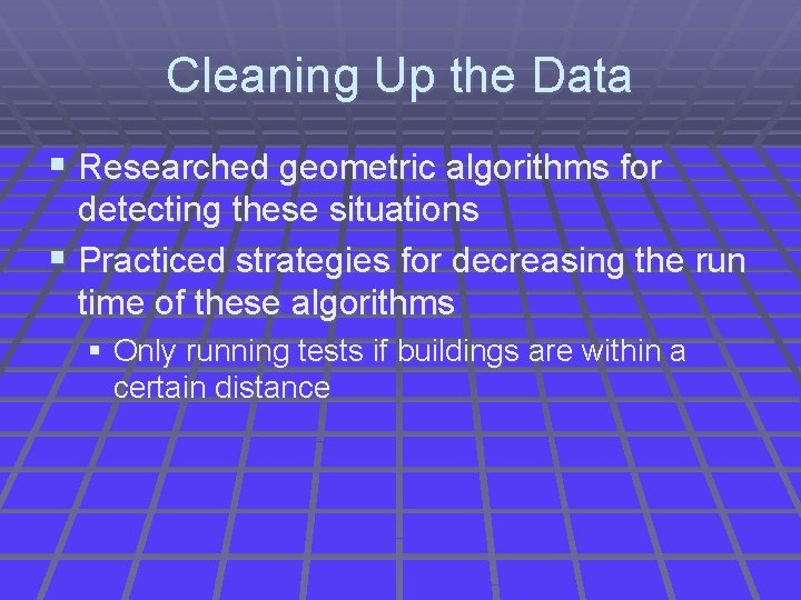 Cleaning Up the Data § Researched geometric algorithms for detecting these situations § Practiced