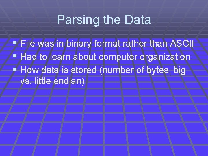 Parsing the Data § File was in binary format rather than ASCII § Had