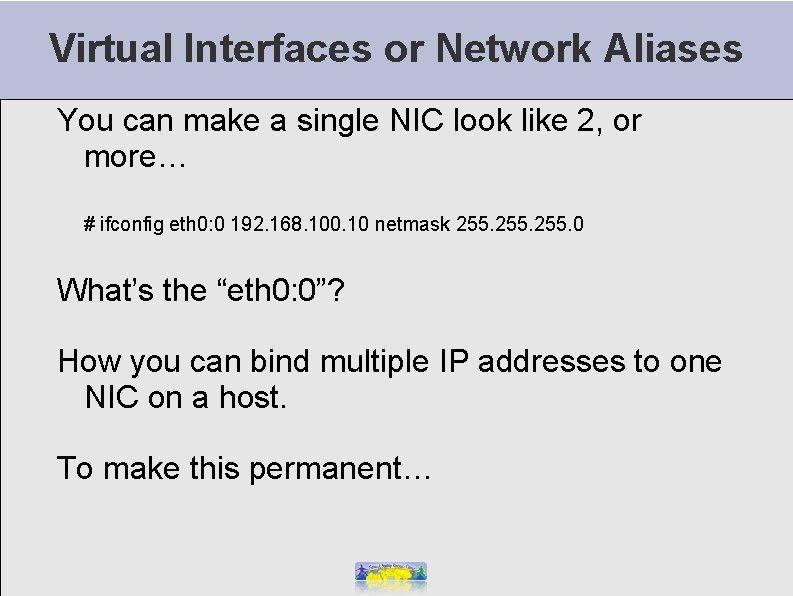 Virtual Interfaces or Network Aliases You can make a single NIC look like 2,