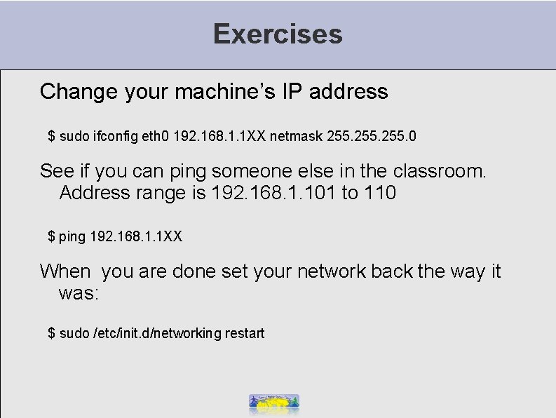Exercises Change your machine’s IP address $ sudo ifconfig eth 0 192. 168. 1.
