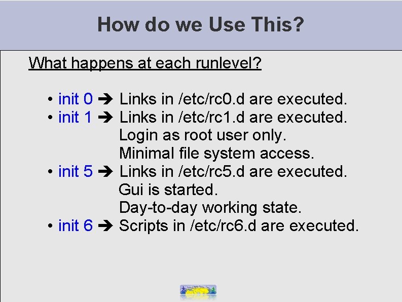 How do we Use This? What happens at each runlevel? • init 0 Links