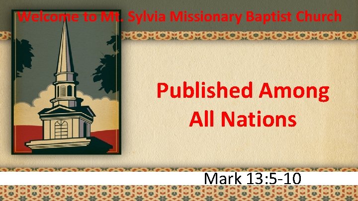 Welcome to Mt. Sylvia Missionary Baptist Church Published Among All Nations Mark 13: 5
