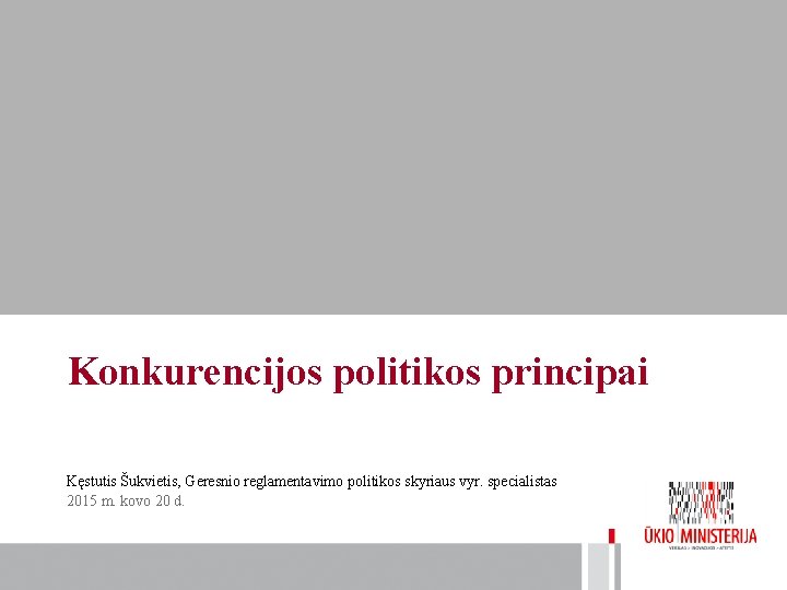 Konkurencijos politikos principai Kęstutis Šukvietis, Geresnio reglamentavimo politikos skyriaus vyr. specialistas 2015 m. kovo