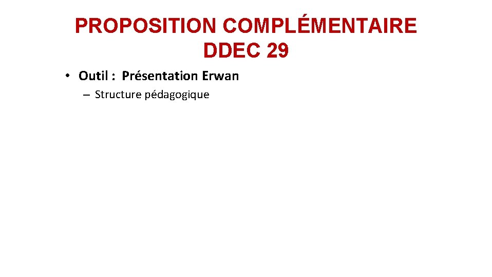 PROPOSITION COMPLÉMENTAIRE DDEC 29 • Outil : Présentation Erwan – Structure pédagogique 