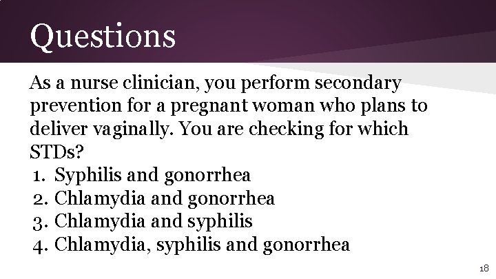 Questions As a nurse clinician, you perform secondary prevention for a pregnant woman who