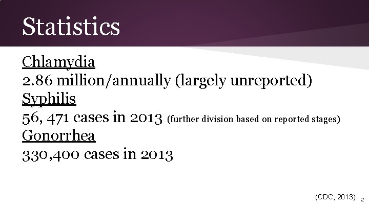 Statistics Chlamydia 2. 86 million/annually (largely unreported) Syphilis 56, 471 cases in 2013 (further