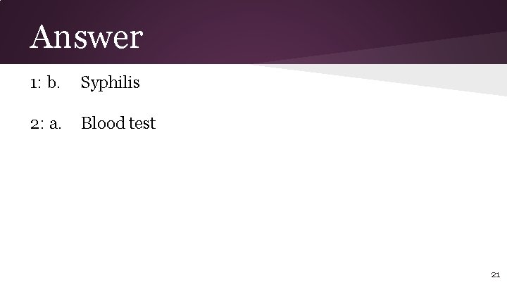 Answer 1: b. Syphilis 2: a. Blood test 21 