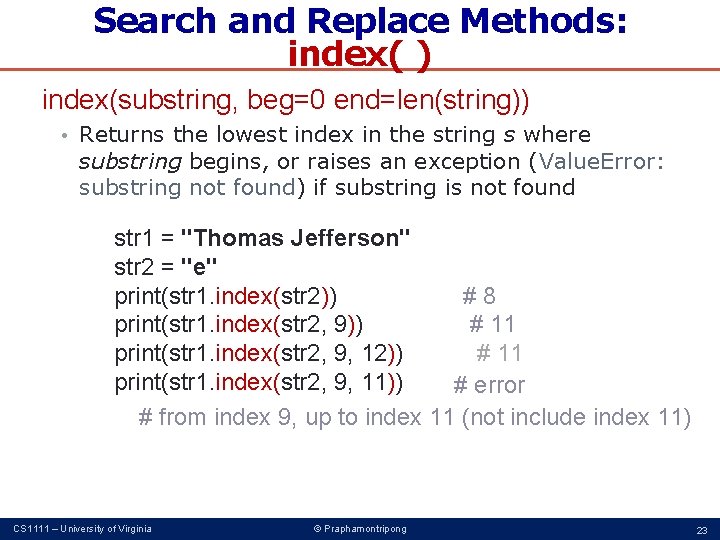 Search and Replace Methods: index( ) index(substring, beg=0 end=len(string)) • Returns the lowest index