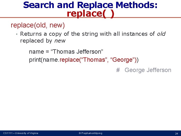 Search and Replace Methods: replace( ) replace(old, new) • Returns a copy of the
