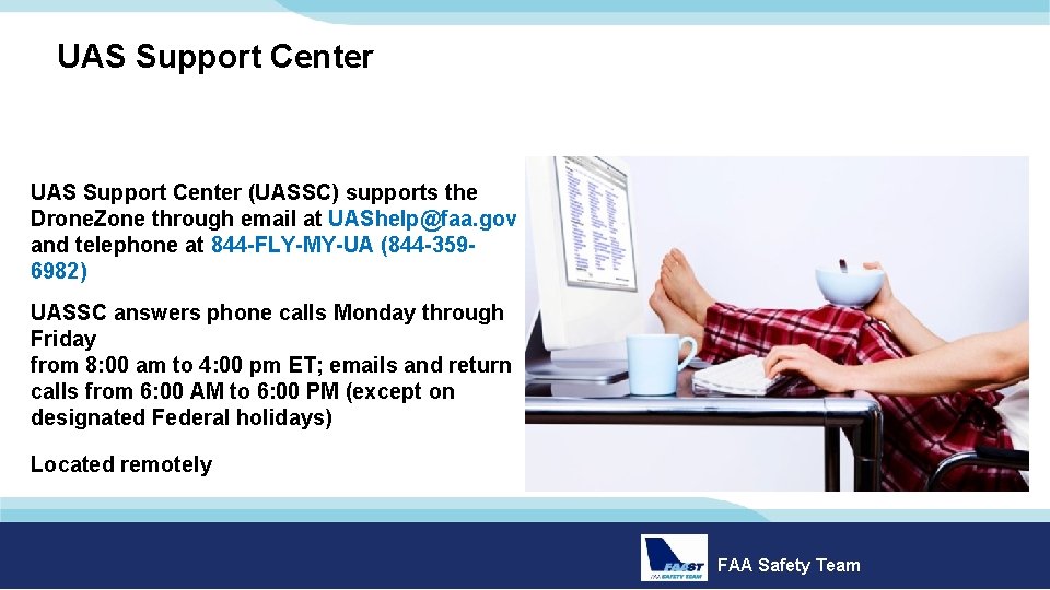 UAS Support Center (UASSC) supports the Drone. Zone through email at UAShelp@faa. gov and