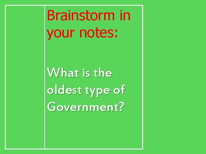 Brainstorm in your notes: What is the oldest type of Government? 