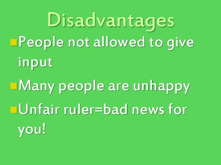 Disadvantages n. People not allowed to give input n. Many people are unhappy n.