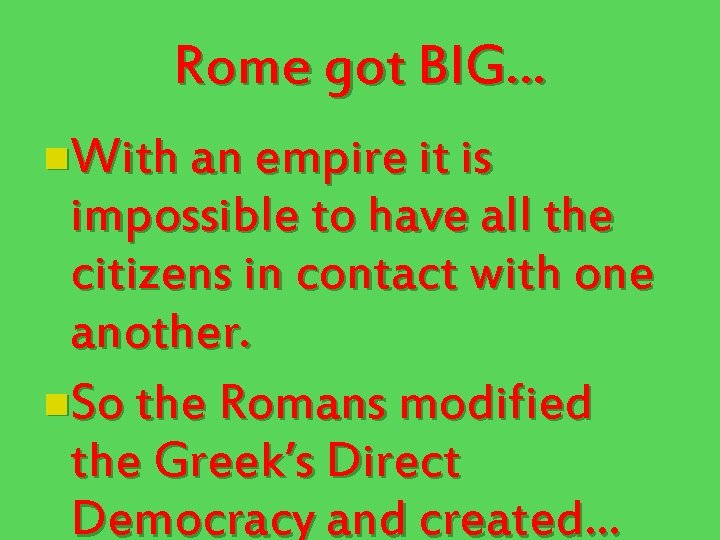 Rome got BIG… n. With an empire it is impossible to have all the