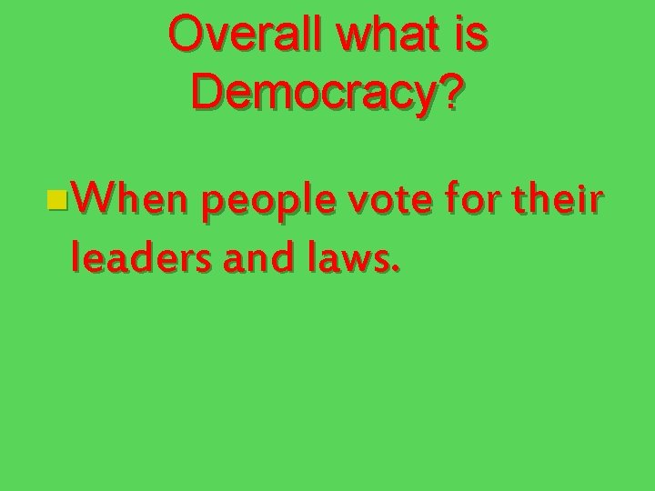 Overall what is Democracy? n. When people vote for their leaders and laws. 