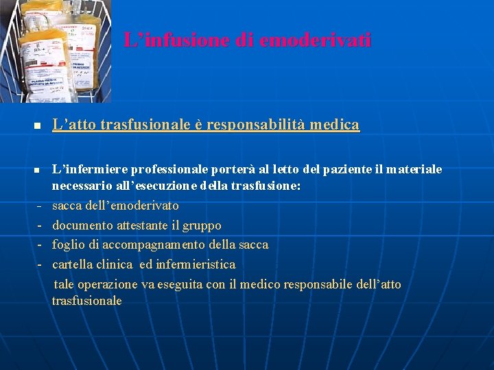 L’infusione di emoderivati n n - L’atto trasfusionale è responsabilità medica L’infermiere professionale porterà