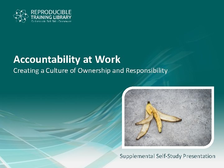 Accountability at Work Creating a Culture of Ownership and Responsibility Supplemental Self-Study Presentation 