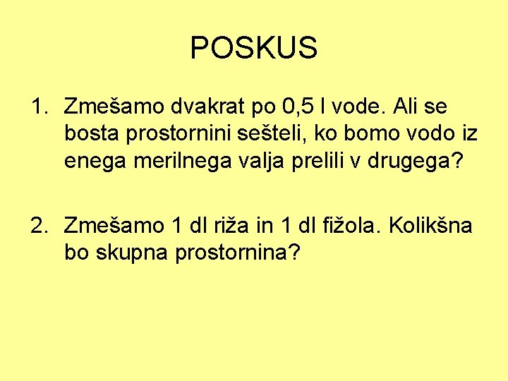 POSKUS 1. Zmešamo dvakrat po 0, 5 l vode. Ali se bosta prostornini sešteli,