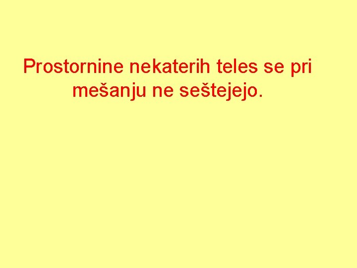 Prostornine nekaterih teles se pri mešanju ne seštejejo. 