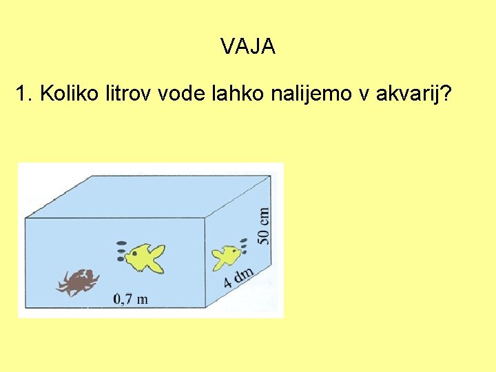 VAJA 1. Koliko litrov vode lahko nalijemo v akvarij? 